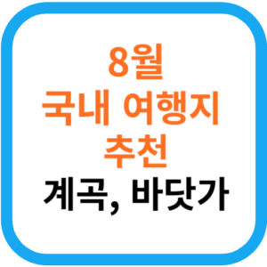 가볼 만한 계곡 또는 바닷가, 8월 국내 여행지 추천