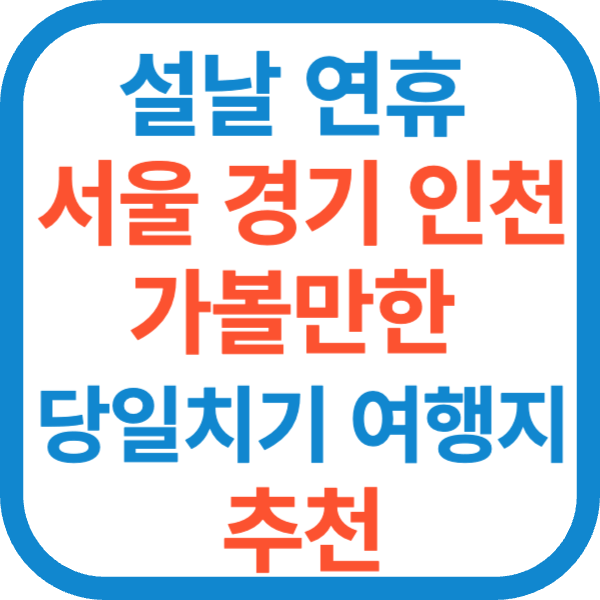 설날 연휴 서울 경기 인천 가볼만한 당일치기 여행지 추천