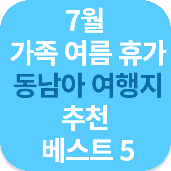 7월 가족 여름 휴가 동남아 여행지 추천 베스트 5