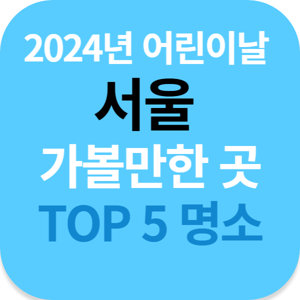 2024년 어린이날 서울 가볼만한 곳 TOP 5 명소