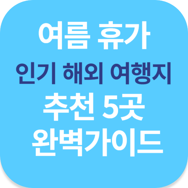 여름 휴가 인기 해외 여행지 추천 5곳 완벽가이드