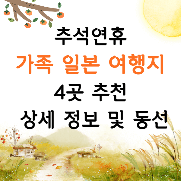 추석연휴 가족 일본 여행지 4곳 추천 상세 정보 및 동선