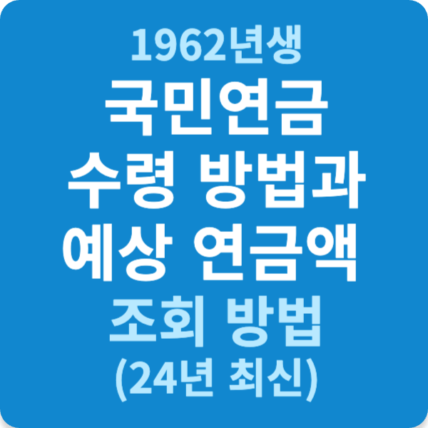 1962년생 국민연금 수령 방법과 예상 연금액 조회 방법 (24년 최신)