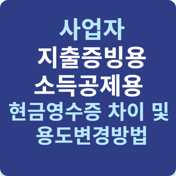 사업자 지출증빙용 소득공제용 현금영수증 차이 및 용도변경