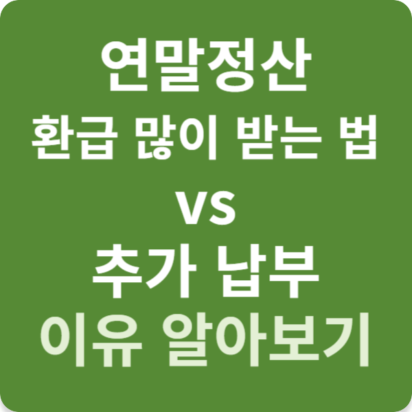 연말정산 환급 많이 받는 법 vs 추가 납부 이유 알아보기