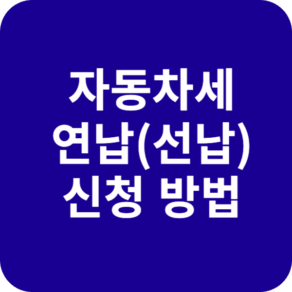 2025년 자동차세 연납(선납) 신청 방법 (최신) - 신청 기간에 따른 할인율 정리