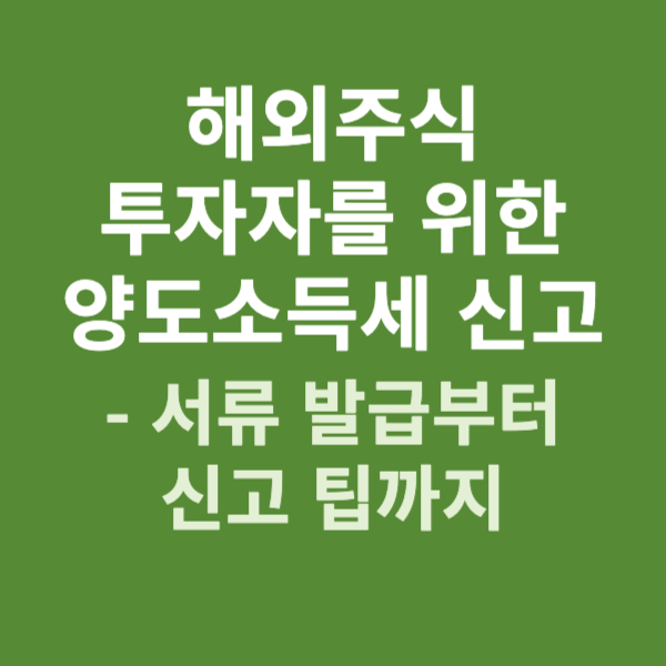 해외주식 투자자를 위한 양도소득세 신고 - 서류 발급부터 신고 팁까지