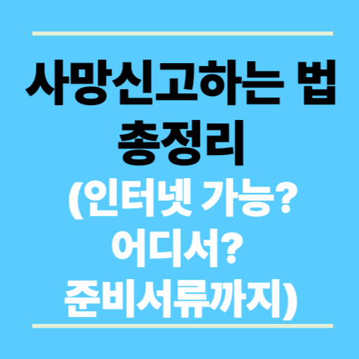 사망신고하는 법 총정리-인터넷가능? 어디서? 준비서류까지)